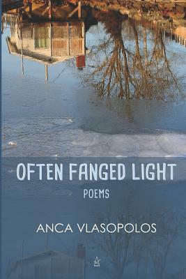 Often Fanged Light: Poems by Anca Vlasopolos