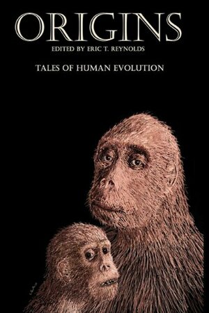 Origins: Tales of Human Evolution by Eric T. Reynolds, Camille Alexa, Mike Resnick