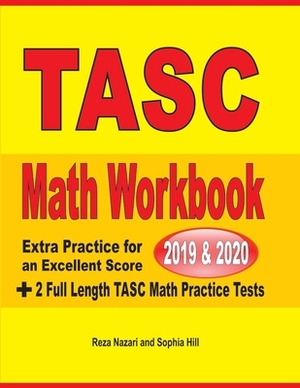 TASC Math Workbook 2019 & 2020: Extra Practice for an Excellent Score ] 2 Full Length TASC Math Practice Tests by Reza Nazari, Sophia Hill