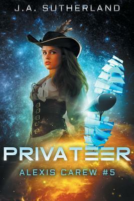 Privateer: Alexis Carew #5 by J.A. Sutherland