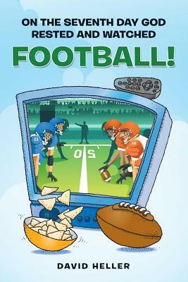 On the Seventh Day God Rested and Watched Football! by David Heller