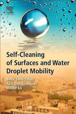 Self-Cleaning of Surfaces and Water Droplet Mobility by Abdullah Al-Sharafi, Haider Ali, Bekir Sami Yilbas