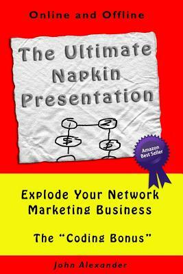 The Ultimate Napkin Presentation: Explode Your Network Marketing Business by John Alexander