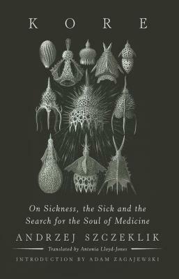 Kore: On Sickness, the Sick, and the Search for the Soul of Medicine by Andrzej Szczeklik