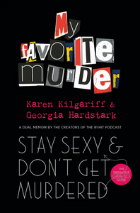 Stay Sexy & Don't Get Murdered: The Definitive How-To Guide by Georgia Hardstark, Karen Kilgariff