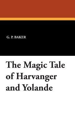 The Magic Tale of Harvanger and Yolande by G. P. Baker