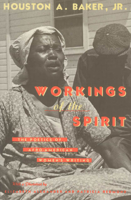 Workings of the Spirit: The Poetics of Afro-American Women's Writing by Houston A. Baker Jr