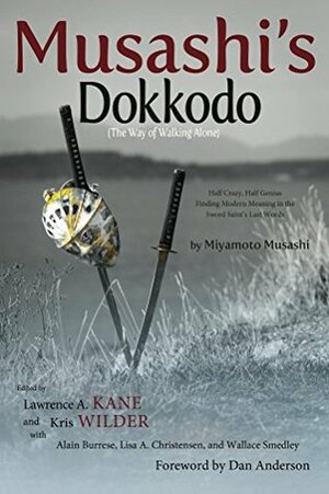 Musashi's Dokkodo (The Way of Walking Alone): Half Crazy, Half Genius-Finding Modern Meaning in the Sword Saint's Last Words by Lawrence Kane, Alain Burrese, Miyamoto Musashi, Wallace Smedley, Dan Anderson, Kris Wilder, Lisa Christensen