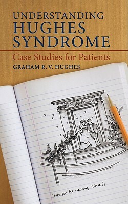 Understanding Hughes Syndrome: Case Studies for Patients by Graham Hughes