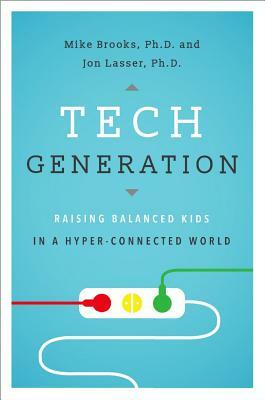 Tech Generation: Raising Balanced Kids in a Hyper-Connected World by Jon Lasser, Mike Brooks, Ph. D.
