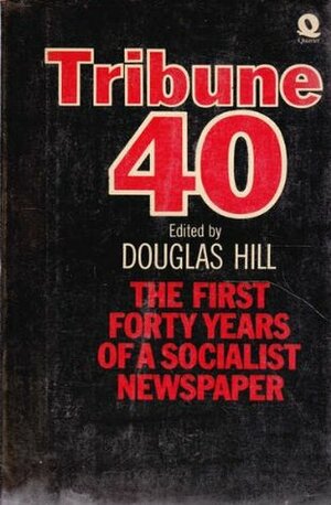 Tribune 40: The First Forty Years Of A Socialist Newspaper by Douglas Arthur Hill