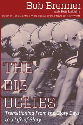 The Big Uglies: Transitioning From the Glory Days to a Life of Glory by Reji Laberje, Bob Brenner