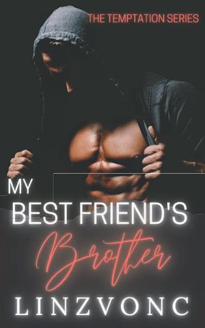 My Best Friend's Brother: The Temptation Series Book 3 by Linzvonc, Linzvonc