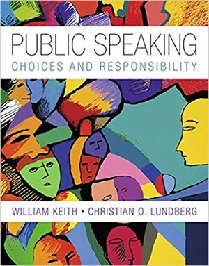 Public Speaking: Choice and Responsibility by Christian O. Lundberg, William M. Keith