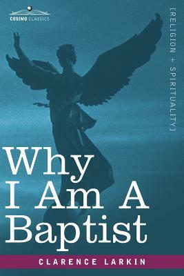 Why I Am a Baptist by Clarence Larkin