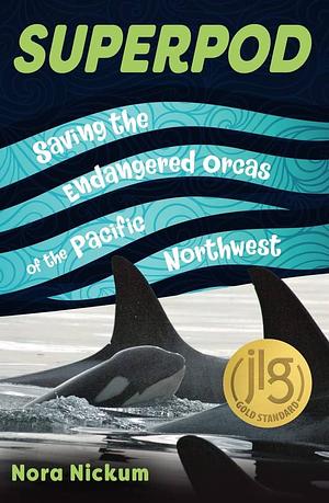 Superpod: Saving the Endangered Orcas of the Pacific Northwest by Nora Nickum