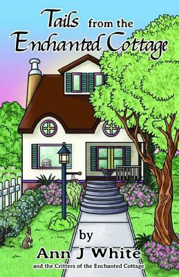 Tails from the Enchanted Cottage by Ann J. White