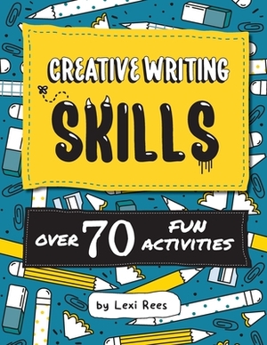 Creative Writing Skills: Over 70 fun activities for children by Lexi Rees