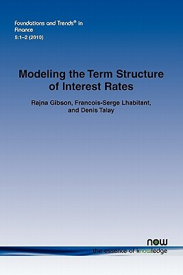 Modeling the Term Structure of Interest Rates: A Review of the Literature by Rajna Gibson, Francois-Serge Lhabitant, Denis Talay