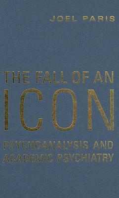 The Fall of an Icon: Psychoanalysis and Academic Psychiatry by Joel Paris