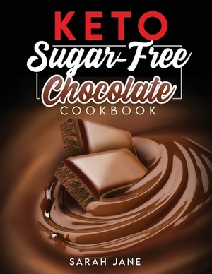 KETO sugar free chocolate cookbook: 40 recipes all chocolate -no sugar - under 10g net carbohydrates by Sarah Jane