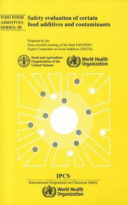 Safety Evaluation of Certain Food Additives and Contaminants: Sixty-Seventh Meeting of the Joint Fao/Who Expert Committee on Food Additives by World Health Organization