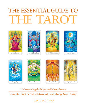 The Essential Guide to the Tarot: Understanding the Major and Minor Arcana - Using the Tarot to Find Self-Knowledge and Change Your Destiny by David Fontana