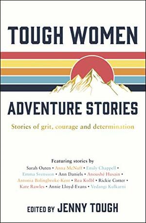 Tough Women Adventure Stories: Stories of Grit, Courage and Determination by Jenny Tough