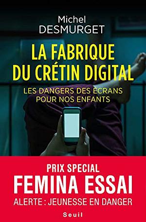 La fabrique du crétin digital. Les dangers des écrans pour nos enfants. by Michel Desmurget, Michel Desmurget