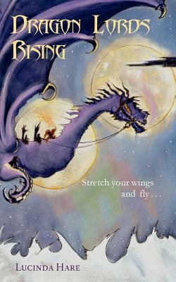 Dragon Lords Rising: Stretch your wings and fly.......... by Lucinda Hare
