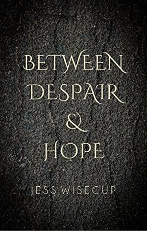 Between Despair and Hope by Jess Wisecup