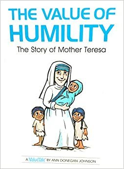 The Value of Humility: The Story of Mother Teresa by Ann Donegan Johnson