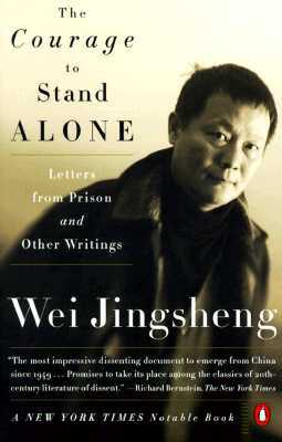 The Courage to Stand Alone: Letters from Prison and Other Writings by Wei Jingsheng