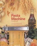 The Pasta Machine Cookbook: 100 Simple and Successful Home Pasta Making Recipes by Gina Steer