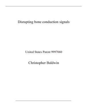 Disrupting bone conduction signals: United States Patent 9997060 by Christopher Baldwin