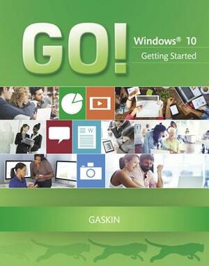 Go! with Microsoft Windows 10 by Shelley Gaskin