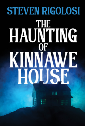 The Haunting of Kinnawe House by Steven Rigolosi