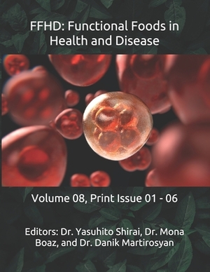 Ffhd: Functional Foods in Health and Disease: Volume 08, Print Issue 01 - 06 by Danik M. Martirosyan