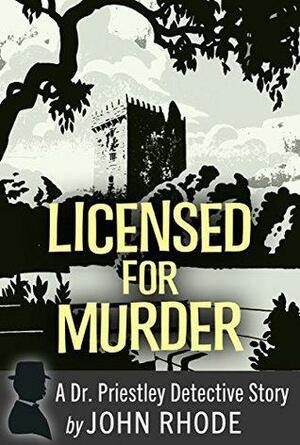 Licensed for Murder: A Dr. Priestley Detective Story by John Rhode