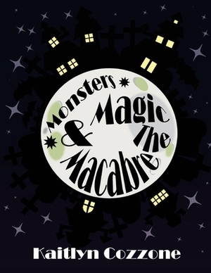 Monsters, Magic and the Macabre by Kelly Cozzone, Kaitlyn Cozzone