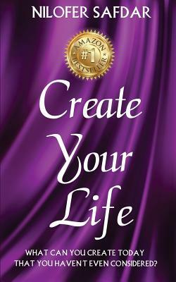 Create Your Life: What can you create today that you haven't even considered? by Nilofer Safdar