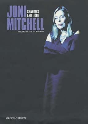 Joni Mitchell: Shadows and Light the Definitive Biography by Karen O'Brien, Karen O'Brien