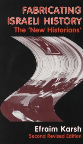 Fabricating Israeli History: The 'New Historians by Efraim Karsh