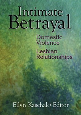 Intimate Betrayal: Domestic Violence in Lesbian Relationships by Ellyn Kaschak