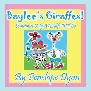 Baylee's Giraffes! Sometimes Only a Giraffe Will Do by Penelope Dyan