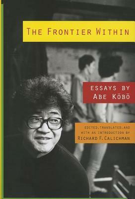 The Frontier Within: Essays by Abe Kobo by Kōbō Abe