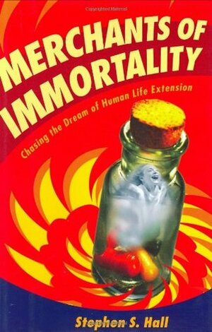 Merchants of Immortality: Chasing the Dream of Human Life Extension by Stephen S. Hall