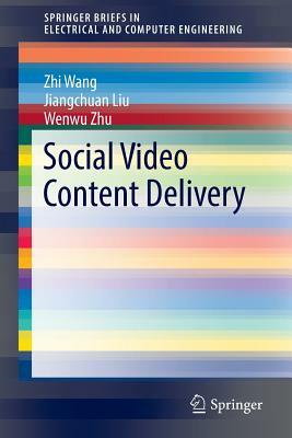 Social Video Content Delivery by Wenwu Zhu, Jiangchuan Liu, Zhi Wang