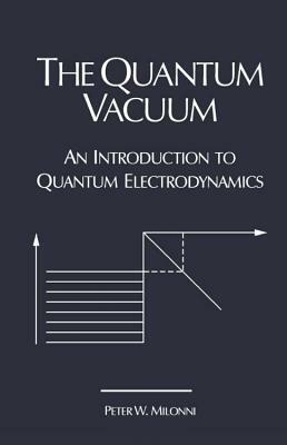 The Quantum Vacuum: An Introduction to Quantum Electrodynamics by Peter W. Milonni