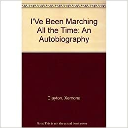 I've Been Marching All the Time: An Autobiography by Xernona Clayton, Hal Gulliver